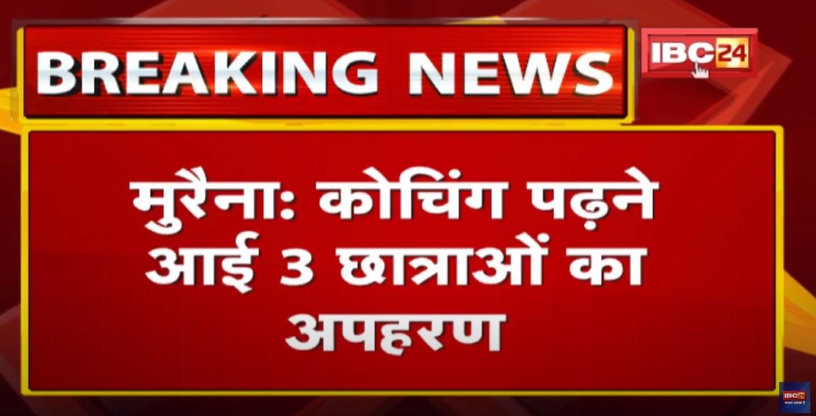Morena Kidnapping of Girl Students: कोचिंग पढ़ने आई 3 छात्राओं का अपहरण | 2 को छोड़ा, 1 को लेकर फरार