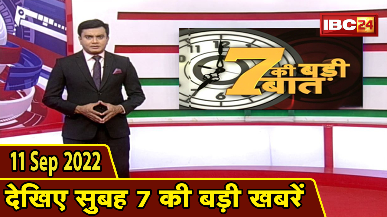 7 की बड़ी बात | सुबह 7 बजे की खबरें| CG Latest News Today | MP Latest News Today | 11 September 2022