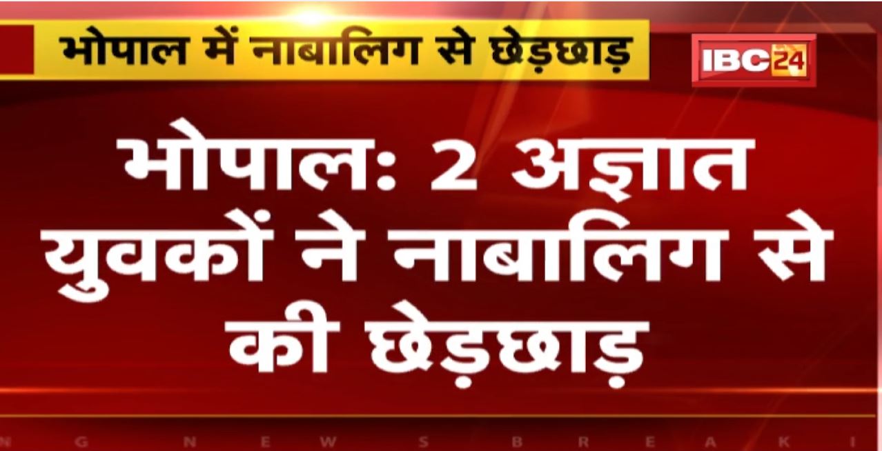 Bhopal Crime News : 2 अज्ञात युवकों ने नाबालिग से की छेड़छाड़। बेहोशी की हालत में मिली नाबालिग