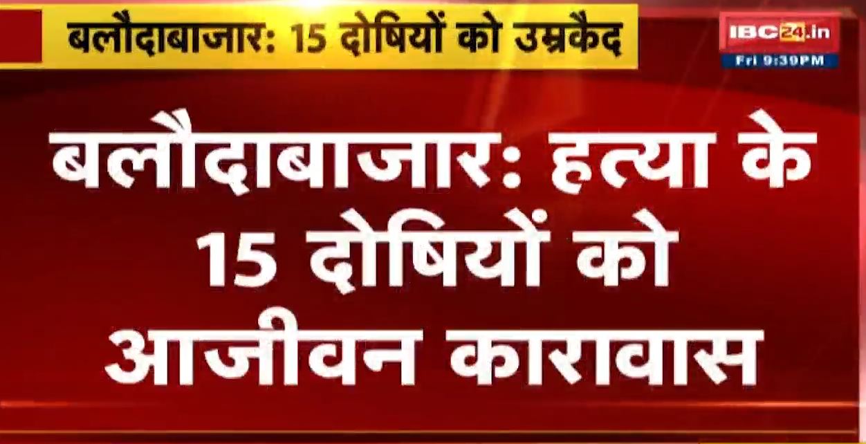 Balodabazar Crime News : हत्या के 15 आरोपियों को आजीवन कारावास की सजा। जमीन विवाद में की थी महिला की हत्या