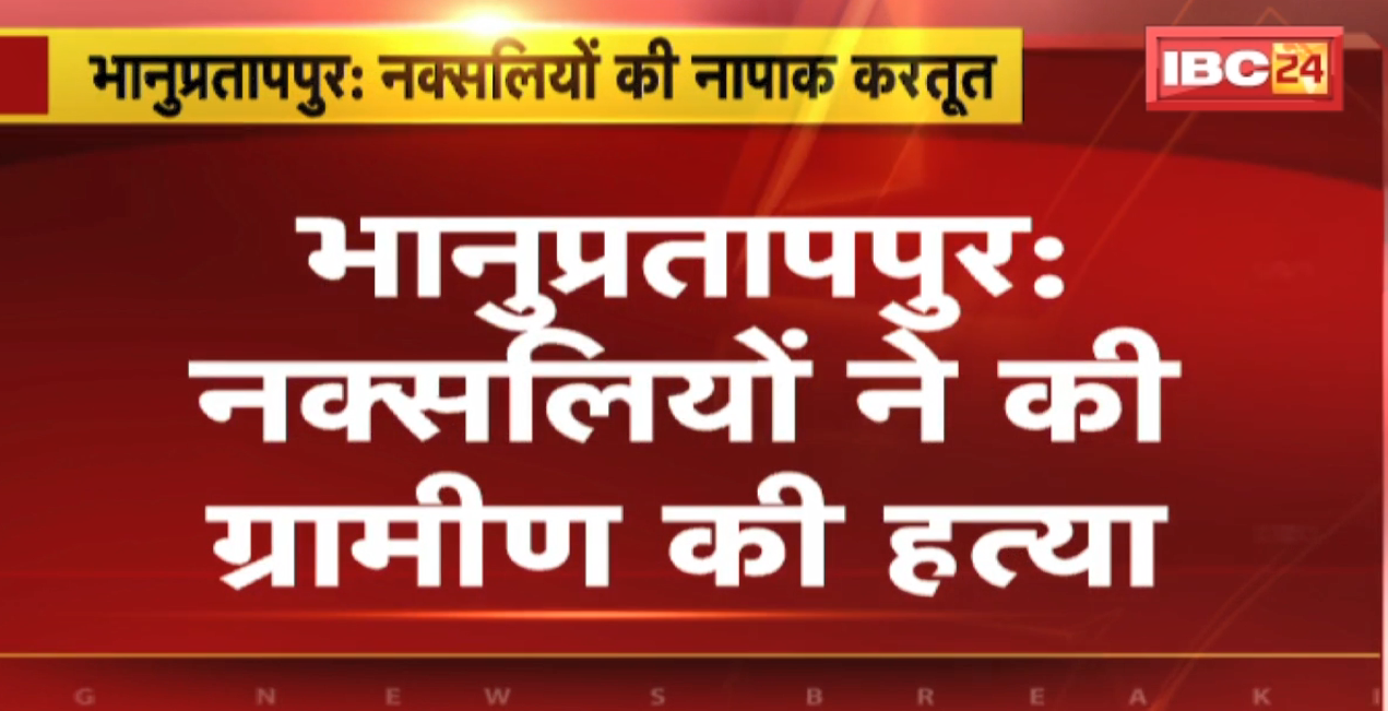 Bhanupratappur : नक्सलियों ने की ग्रामीण की हत्या। SP Shalabh Kumar Sinha ने की पुष्टि