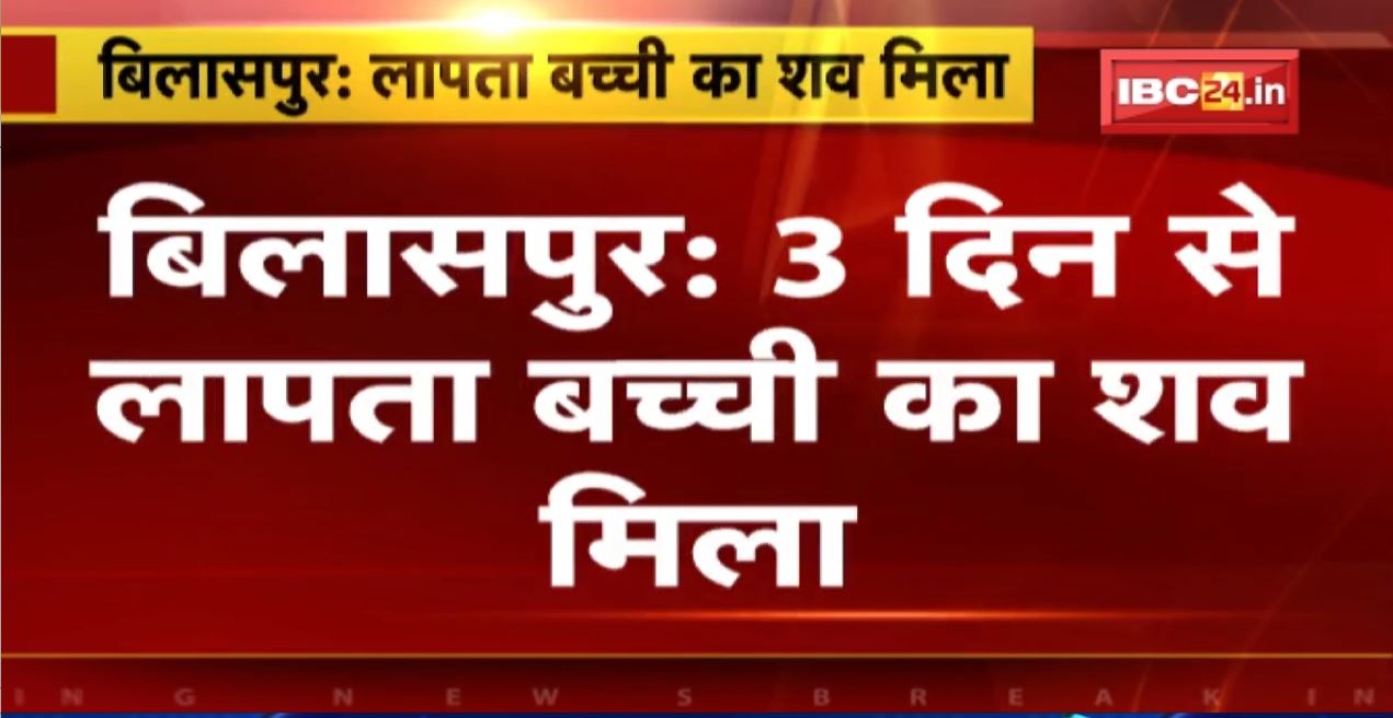 Bilaspur Murder News: 3 दिन से लापता बच्ची का मिला शव | तोरवा थाना क्षेत्र के मानिकपुर गांव का मामला