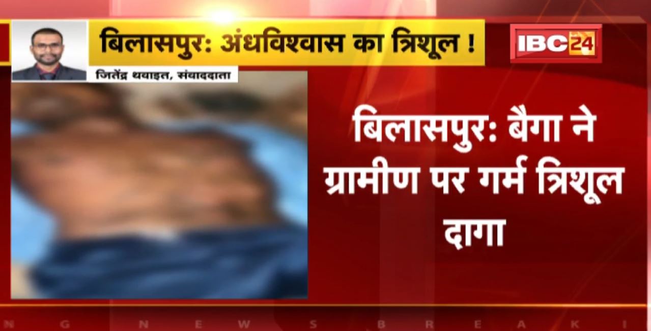 Bilaspur : अंधविश्वास का त्रिशूल! बैगा ने ग्रामीण पर गर्म त्रिशूल दागा, ग्रामीण की मौत