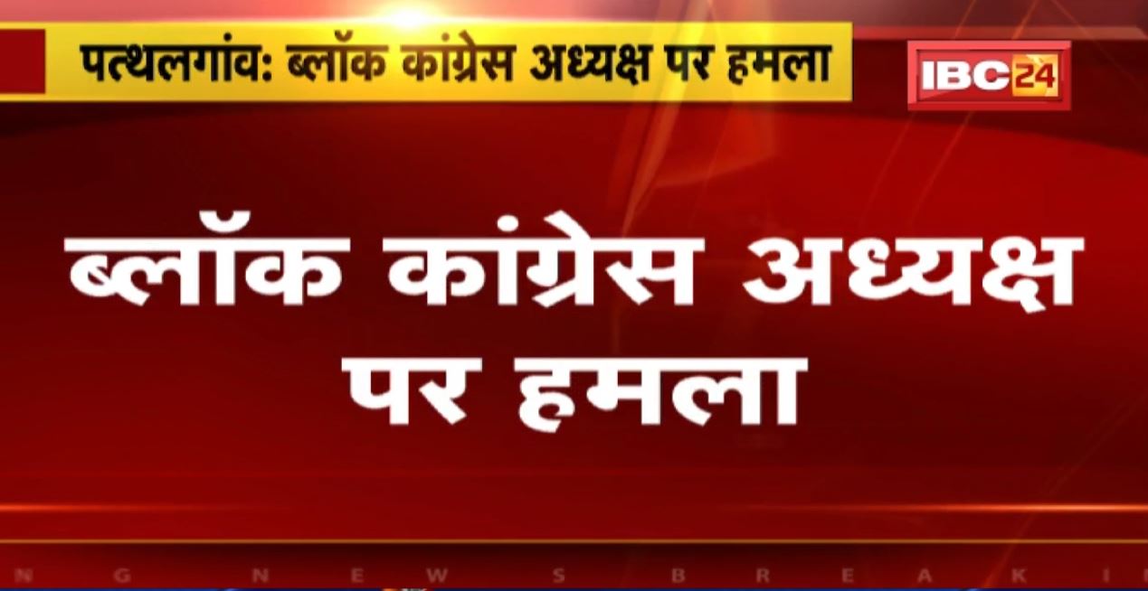 Pathalgaon में ब्लॉक कांग्रेस अध्यक्ष पर हमला | जमीन विवाद को लेकर लाठी डंडों से हमला