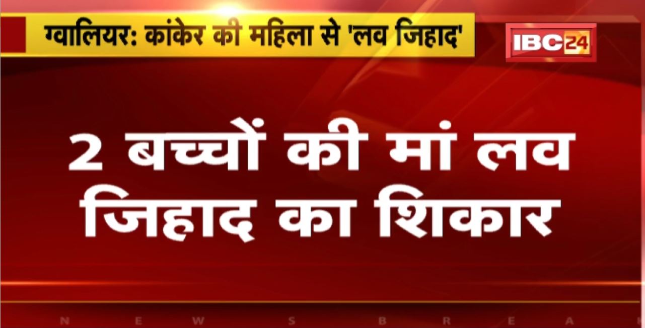Gwalior Love Jihad : 2 बच्चों की मां लव जिहाद की शिकार। आरोपी 2 साल से धर्म परिवर्तन कर शादी करने का बना रहा दबाव