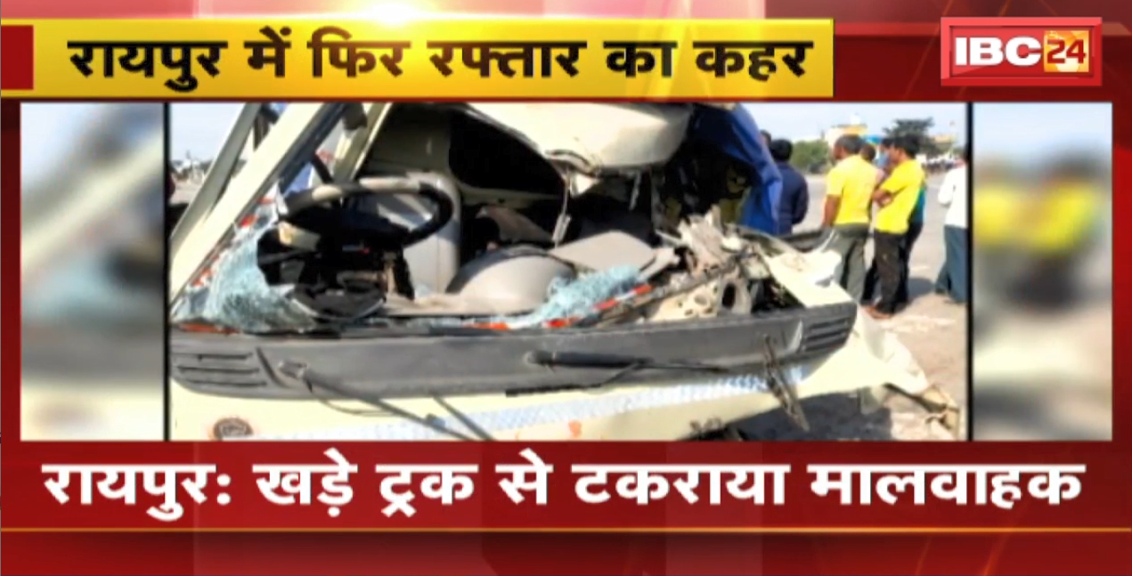 Raipur Accident News : खड़े Truck से टकराया मालवाहन। हादसे में 2 की मौत, 4 घायल