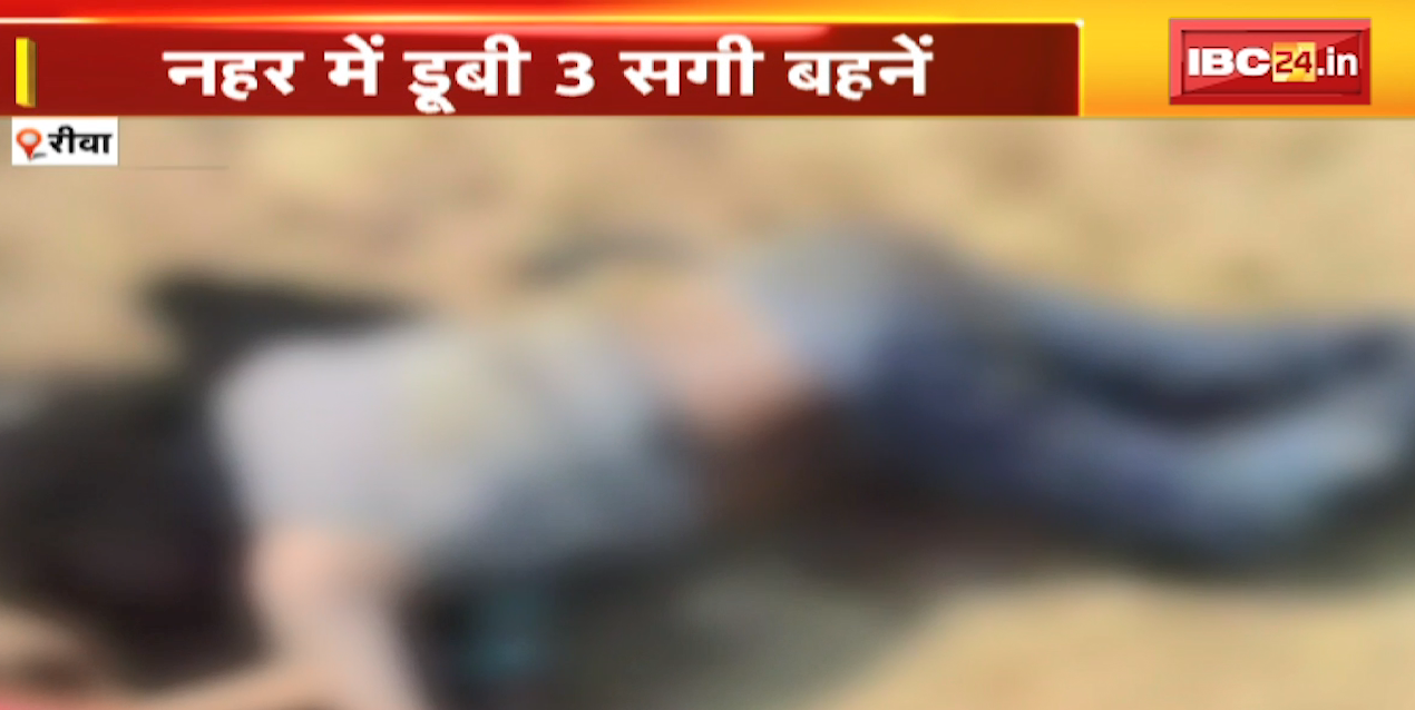 रीवा के एक परिवार पर फूटा दुख का पहाड़। नहर में डूबी 3 सगी बहनें। एक बहन को बचाने में सभी 3 की गई जान