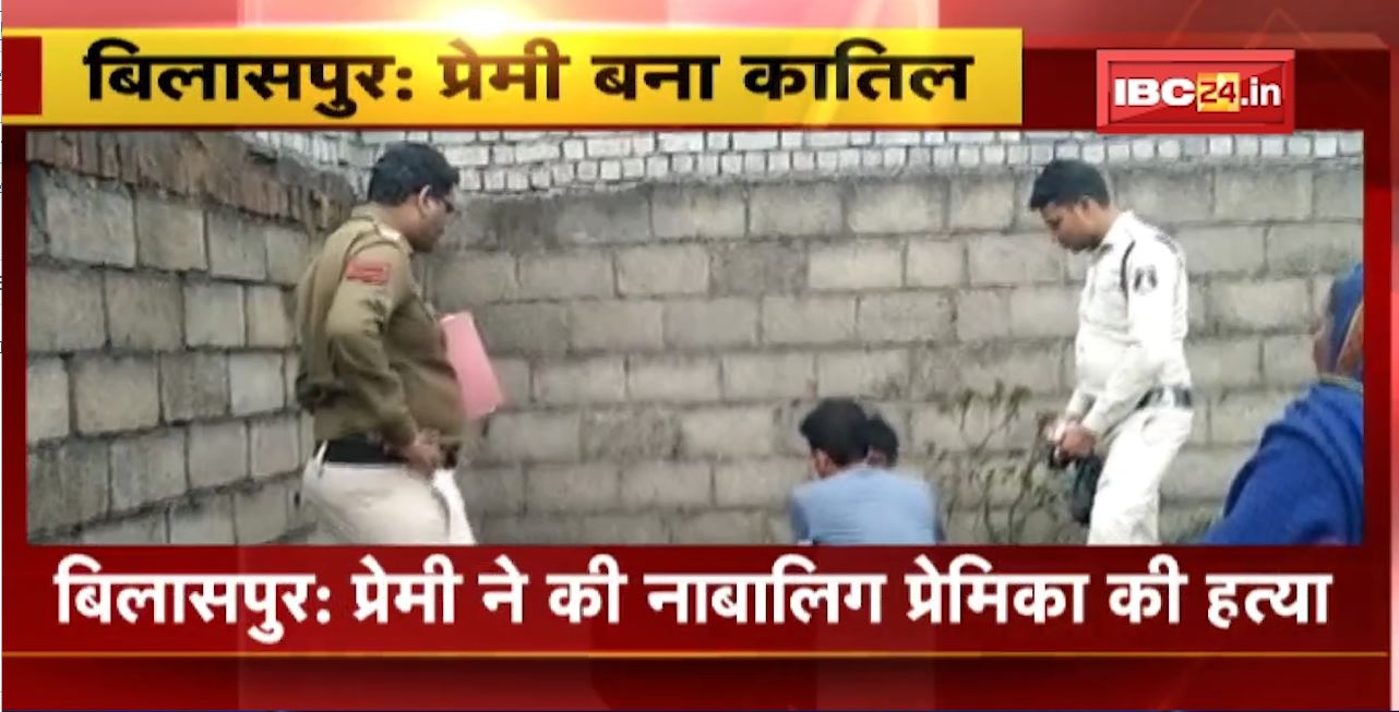 Bilaspur Crime News : प्रेमी ने की नाबालिग प्रेमिका की हत्या। चरित्र शंका में पत्थर से सिर कुचलकर हत्या