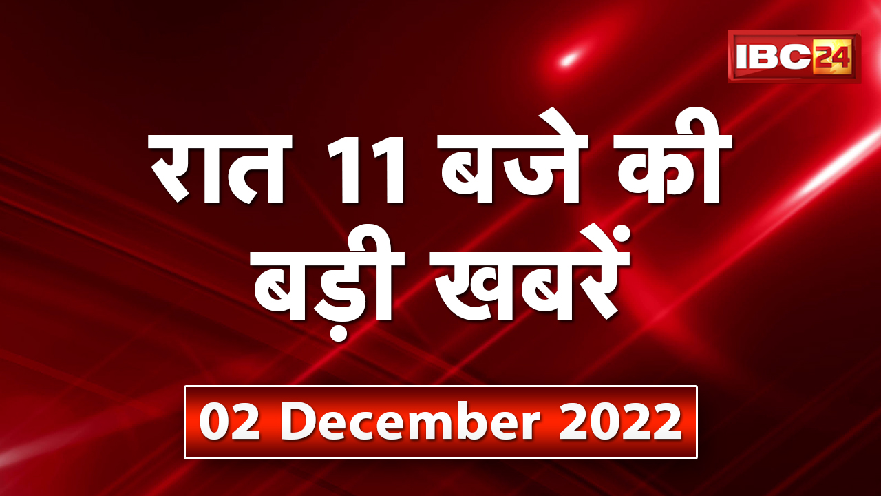 Chhattisgarh – Madhya Pradesh की रात 11 बजे की बड़ी खबरें | 02 December 2022 | खबर 11 बजे