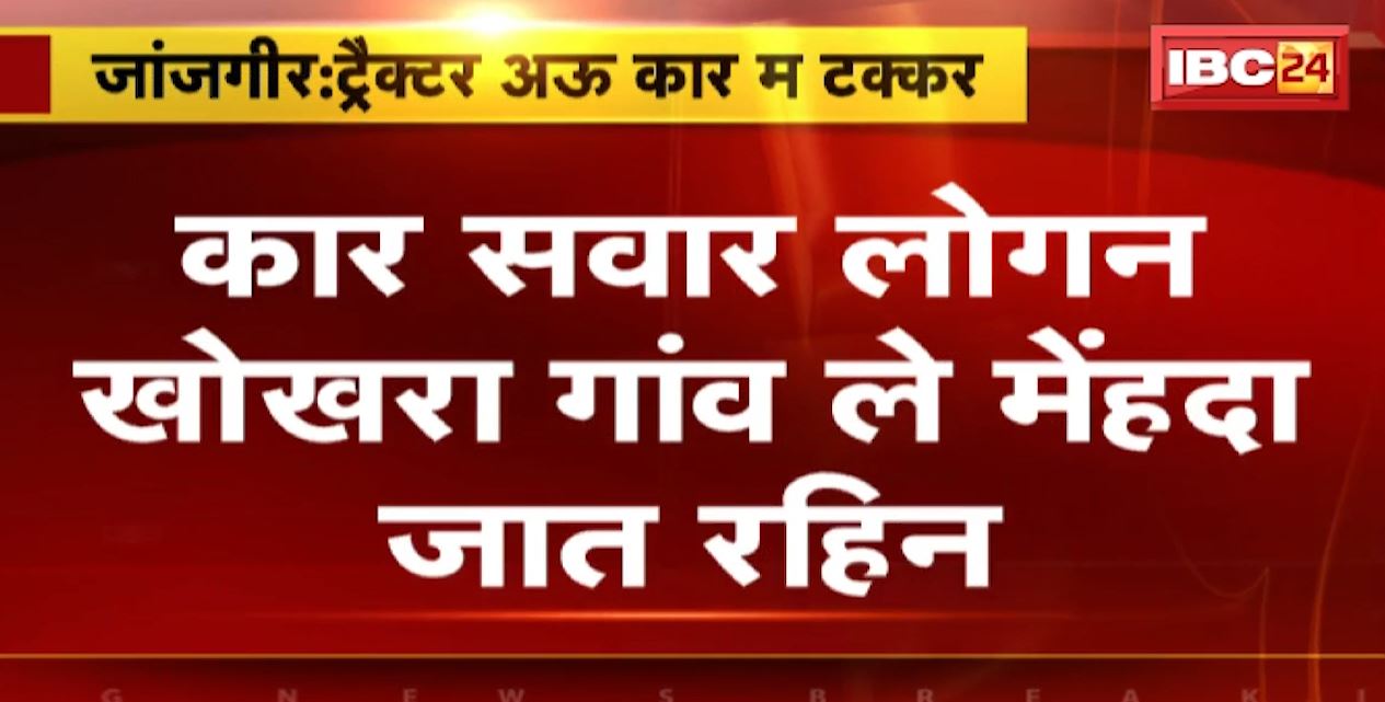 जांजगीर चांपा में ट्रैक्टर और कार के बीच टक्कर। कार में सवार लोग हुए घायल