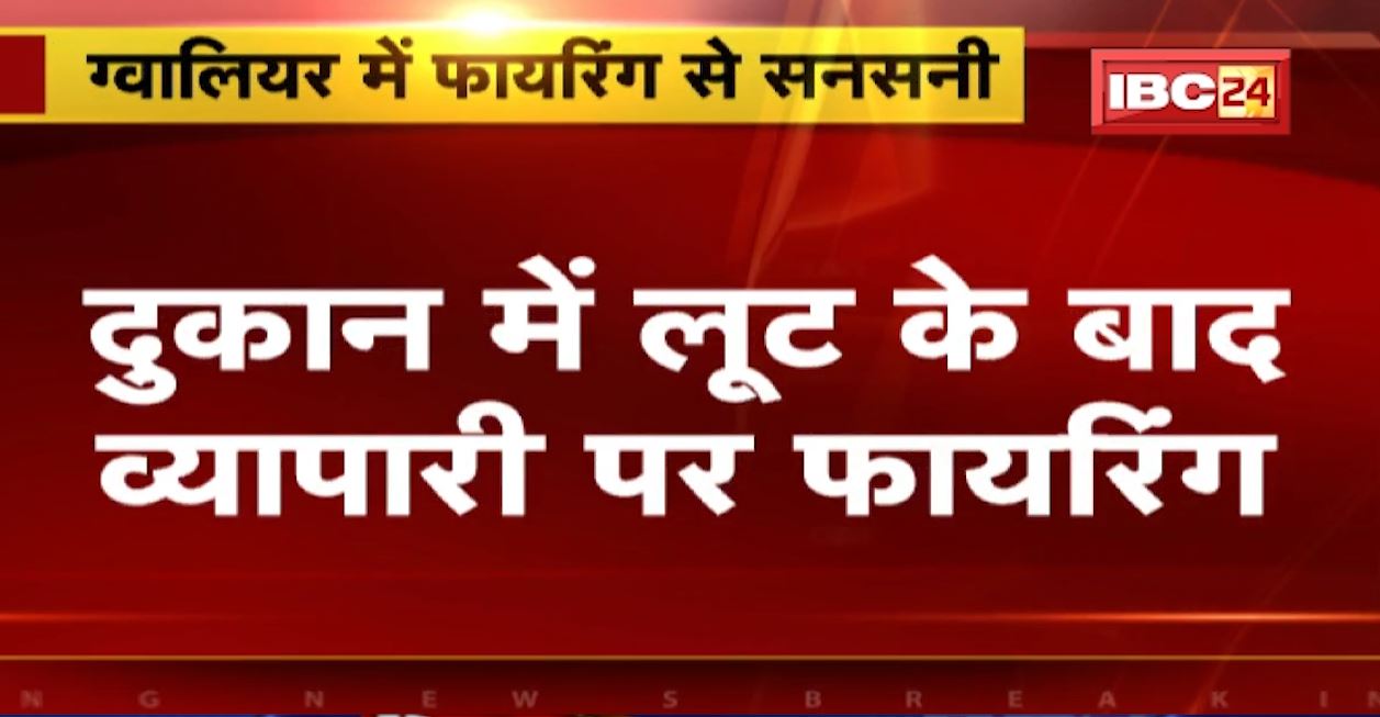 ग्वालियर में व्यापारी से लूट के बाद फायरिंग। दुकान में घुसे दो बदमाशों ने चलाई गोली