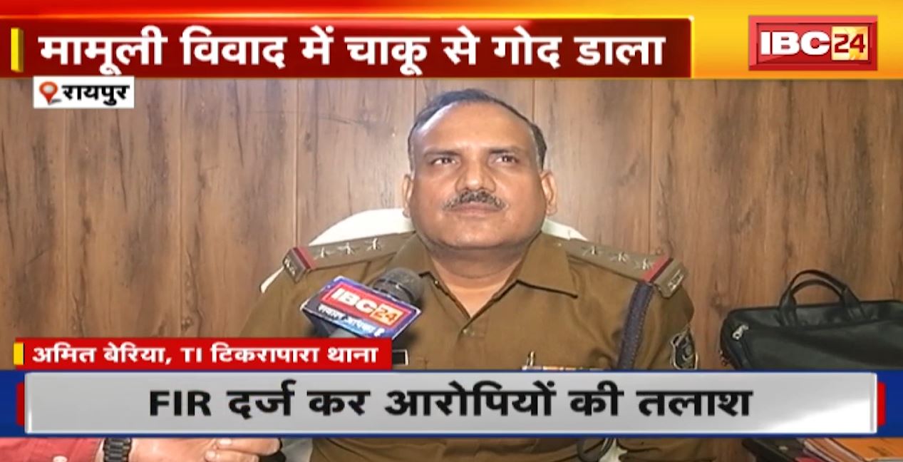 रायपुर के टिकरापारा इलाके में मामूली विवाद में चाकूबाजी। हमले के बाद फरार हुए तीन आरोपी