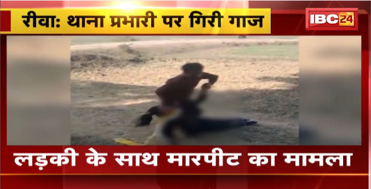 Rewa News : लड़की के साथ मारपीट का मामला। मामले में थाना प्रभारी पर गिरी गाज