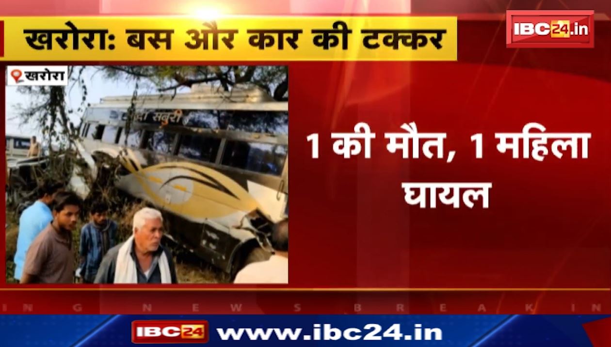 खरोरा में बस और कार के बीच टक्कर। हादसे में 1 की मौत, 1 महिला घायल