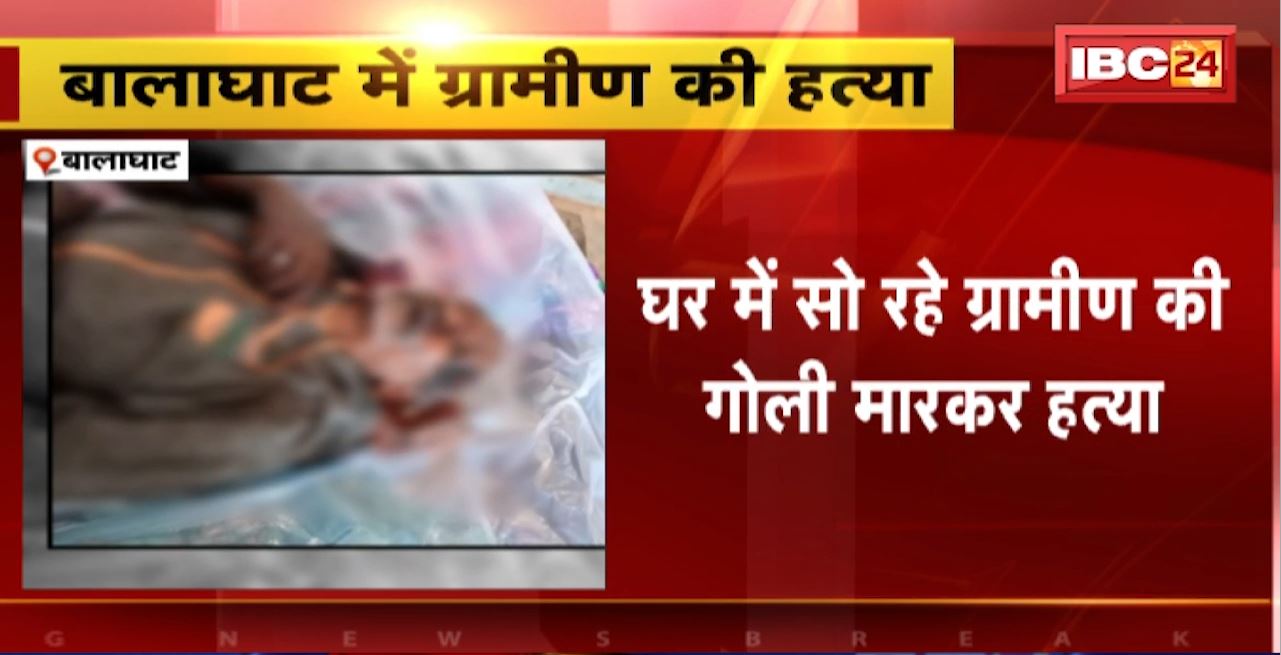 Balaghat Murder News : घर में सो रहे ग्रामीण की गोली मारकर हत्या। नक्सलियों पर हत्या की आशंका