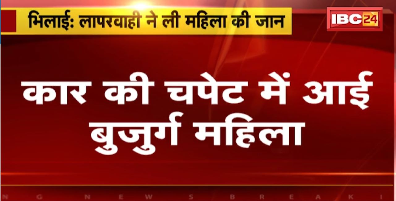 Bhilai Road Accident : Car की चपेट में आई बुजुर्ग महिला। कार ड्राइवर की लापरवाही से गई बुजुर्ग की जान