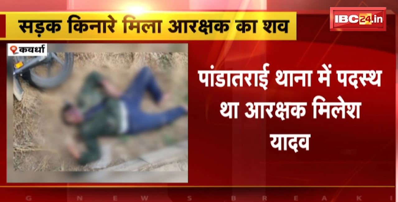 Kawardha News : सड़क के किनारे मिला आरक्षक का शव। कल देर रात ड्यूटी के लिए निकला था आरक्षक
