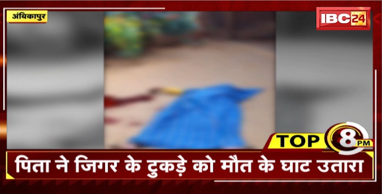 TOP 8 PM : पिता ने जिगर के टुकड़े को मौत के घाट उतारा। 8 Big News Today । CG TOP News