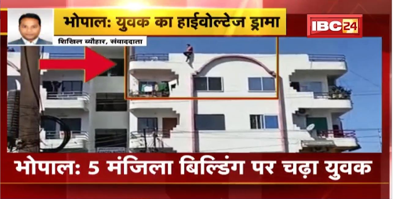 Bhopal High Voltage Drama : 5 मंजिला बिल्डिंग पर चढ़ा युवक। युवक खुदकुशी की दे रहा धमकी