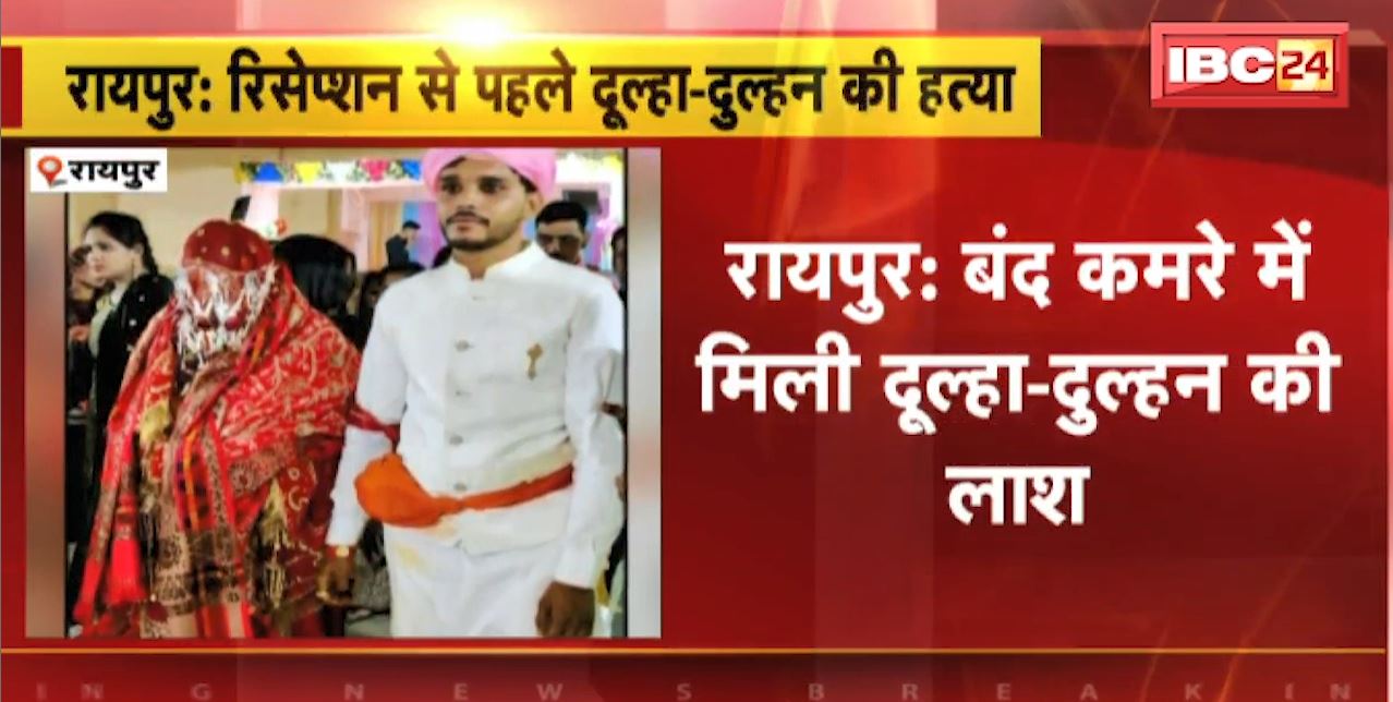 Raipur Crime News : रिसेप्शन की तैयारी में जुटा था पूरा परिवार | रिसेप्शन से पहले बंद कमरे में मिली दूल्हा-दुल्हन की लाश
