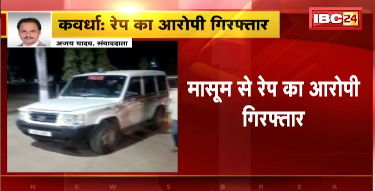 Kawardha Rape Case : मासूम से रेप का आरोपी Arrest। 4 साल की बच्ची को बनाया था हवस का शिकार