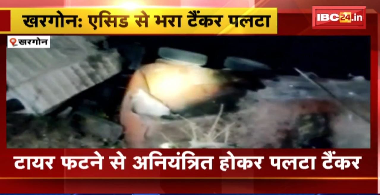 Khargone Road Accident : अनियंत्रित होकर एसिड से भरा टैंकर पलटा। हादसे में 1 की मौत, 1 घायल