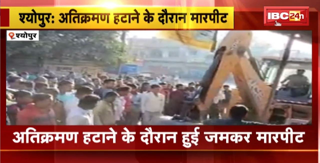 Sheopur Encroachment News : अतिक्रमण हटाने को दैरान जमकर हंगामा। दुकानदारों और नगर पालिका कर्मचारियों में मारपीट
