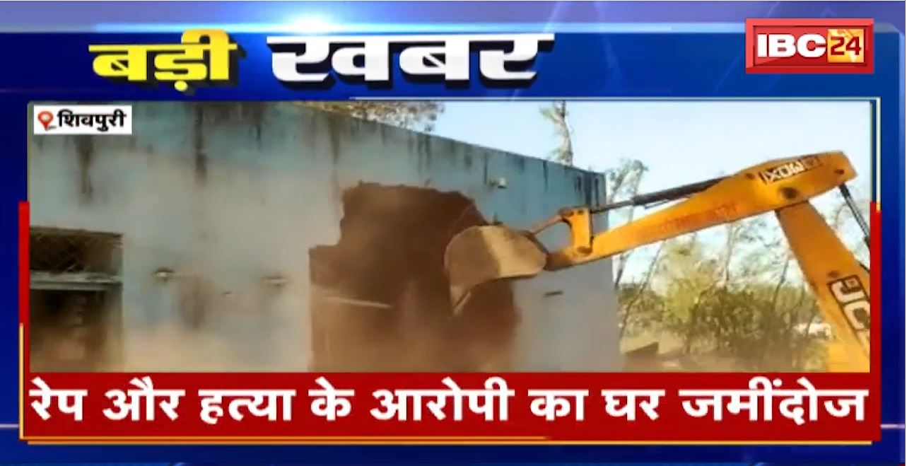 Shivpuri News : रेप और हत्या के आरोपी का घर जमींदोज। नाबालिग आरोपी हो चुका है Arrest