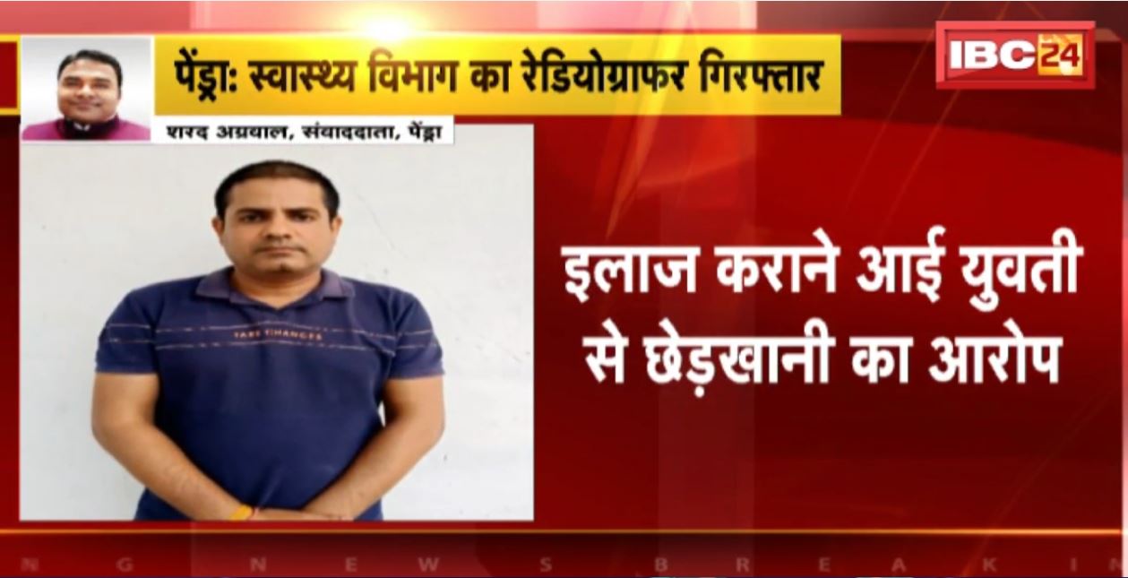 Pendra Crime News : Radiographer of Health Department Arrested। इलाज कराने आई युवती से छेड़खानी का आरोप