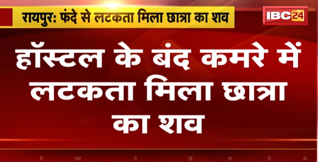 Raipur : हॉस्टल के बंद करमे में लटकता मिला छात्रा का शव। Suicide की आशंका जता रही Police