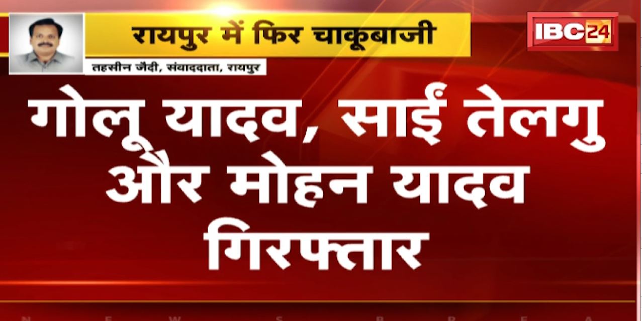 रायपुर के तेलीबांधा साईं मंदिर चौक में चाकूबाजी। चाकूबाजी के 3 आरोपियों को पुलिस ने किया गिरफ्तार