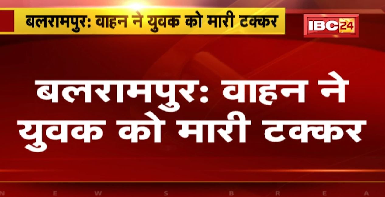बलरामपुर में वाहन ने युवक को मारी टक्कर। हादसे में युवक गंभीर रुप से घायल