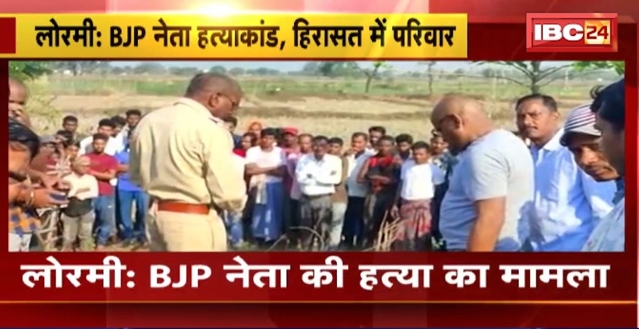 लोरमी में बीजेपी नेता की हत्या का मामला। 5 संदिग्ध पुलिस की हिरासत में, मृतक की पत्नी, बेटी और 2 बेटे-बहू से पूछताछ जारी