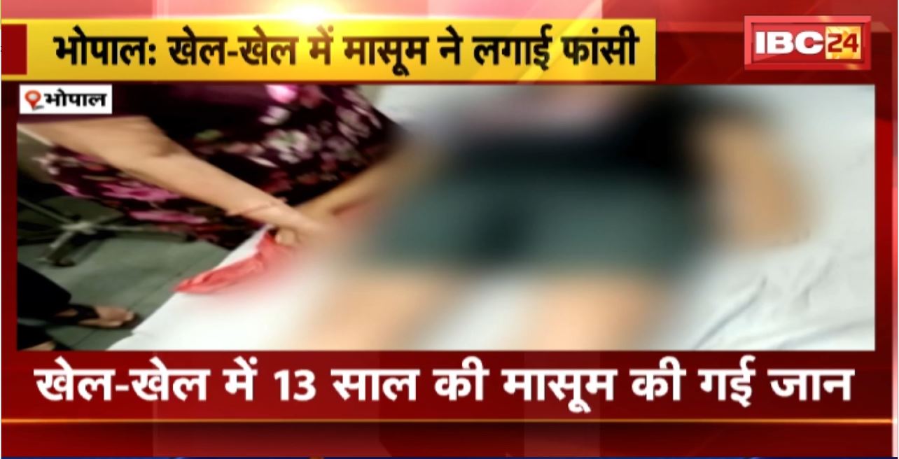 Bhopal : खेल-खेल में मासूम ने लगाई फांसी। 13 साल की मासूम की गई जान