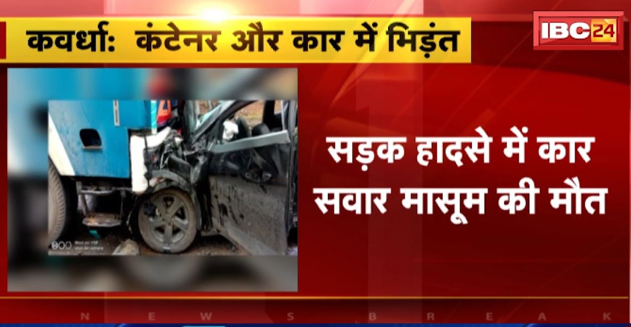 कवर्धा में कंटेनर और कार के बीच भिड़ंत। दर्दनाक हादसे में कार सवार मासूम की मौत, महिला की हालत गंभीर। देखिए…