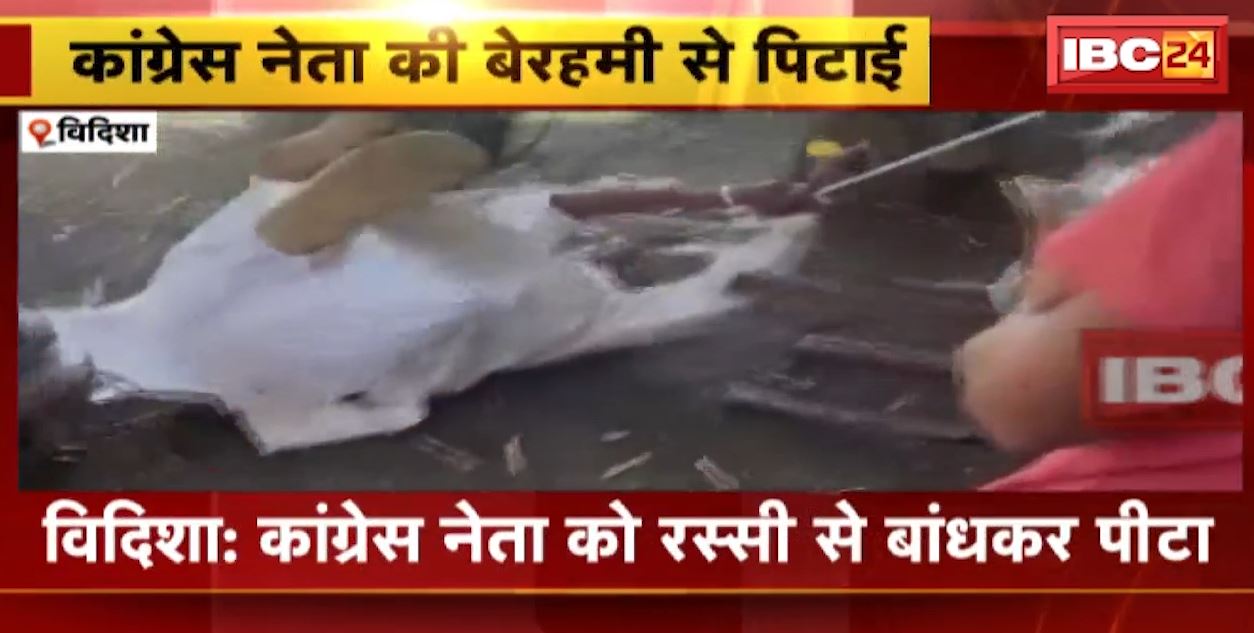 विदिशा के सिरोंज में कांग्रेस नेता की बेरहमी से पिटाई। आरोपियों ने रस्सी से बांधकर पीटा, वीडियो किया वायरल। देखिए..