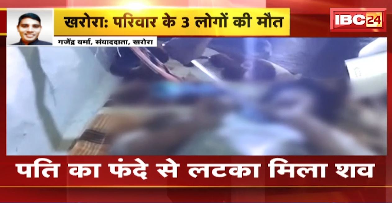 खरोरा में एक ही परिवार के 3 लोगों की मिली लाश। पति का फंदे पर..तो पत्नी और बच्चे की बिस्तर में मिली लाश। देखिए..
