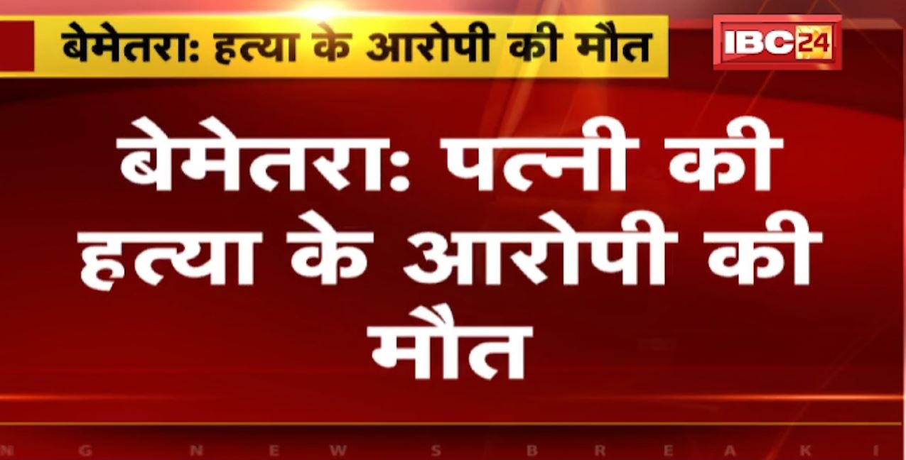 बेमेतरा में पत्नी की हत्या के आरोपी की मौत। पुलिस हिरासत में देररात बिगड़ी थी तबीयत