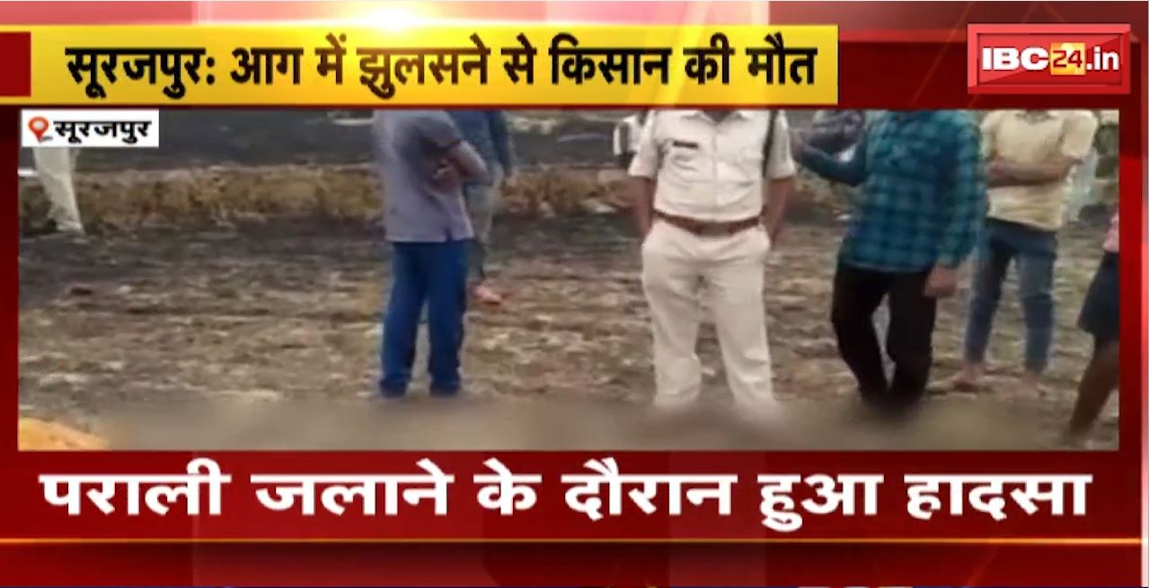 Surajpur में पराली जलाने के दौरान हुआ हादसा। आग में झुलसने से किसान की मौत