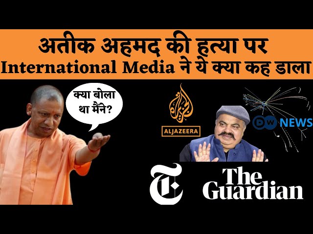 अतीक़ अहमद कांड पर International मीडिया का क्या कहना है |International reporting on Atiq Ahmed|