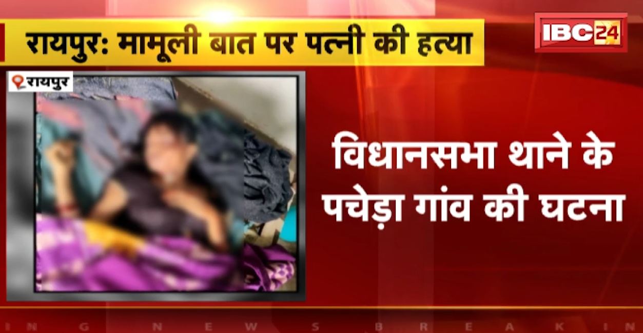 खाने में नहीं बनाया चावल..तो पति ने कर दी पत्नी की हत्या। रायपुर के पचेड़ा गांव की घटना।  देखिए..