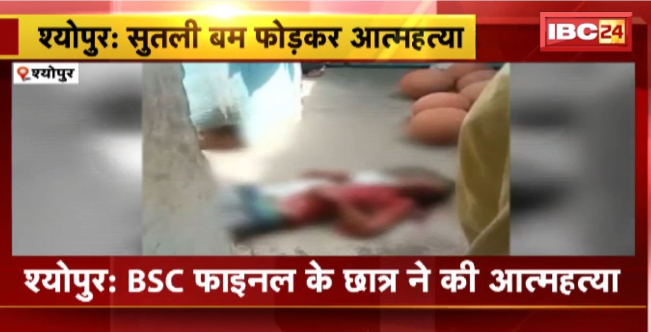 Sheopur Suicide News : BSc फाइनल के छात्र ने की आत्महत्या। मुंह में सुतली बम फोड़कर की खुदकुशी