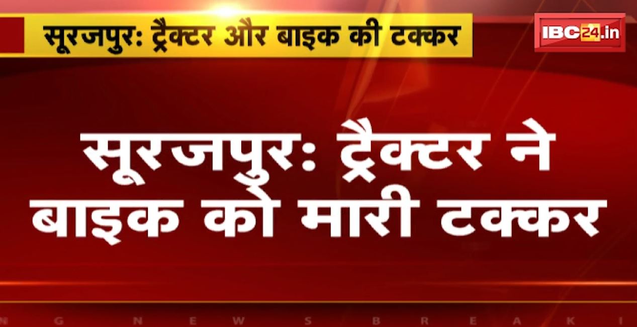 सूरजपुर में ट्रैक्टर ने बाइक को मारी टक्कर। हादसे में बाइक सवार की मौके पर ही मौत। देखिए…