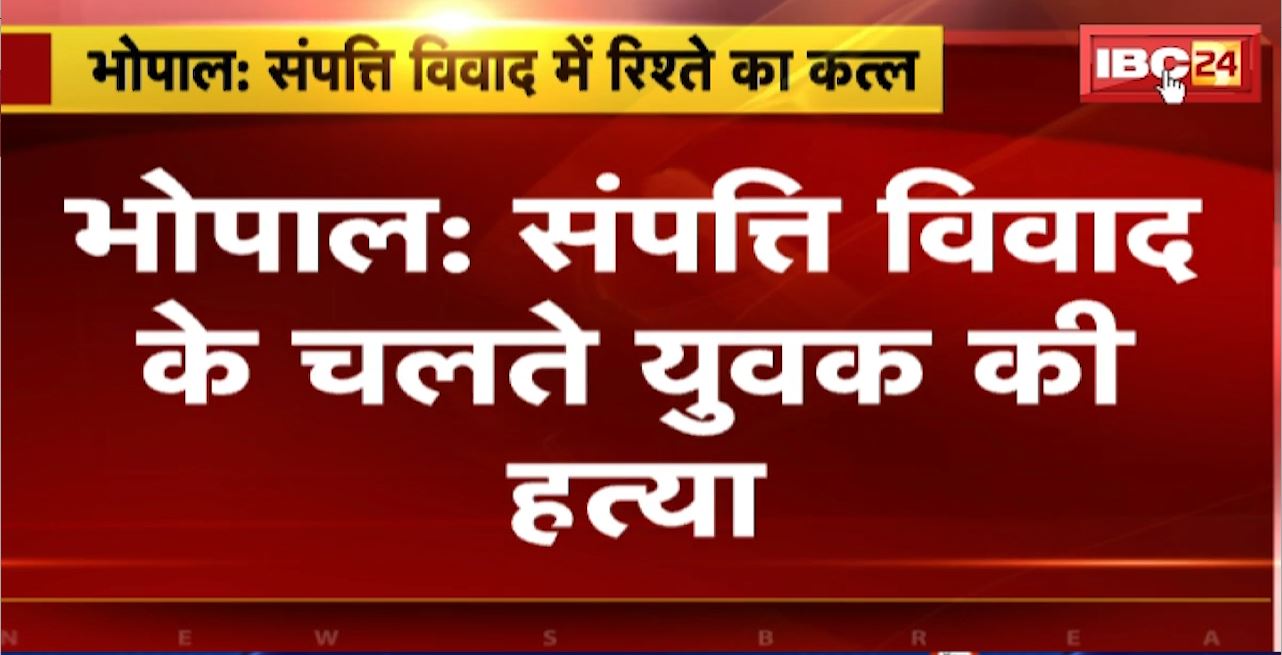 भोपाल में संपत्ति विवाद के चलते युवक की हत्या। मृतक का भाई-भाभी और भतीजा गिरफ्तार