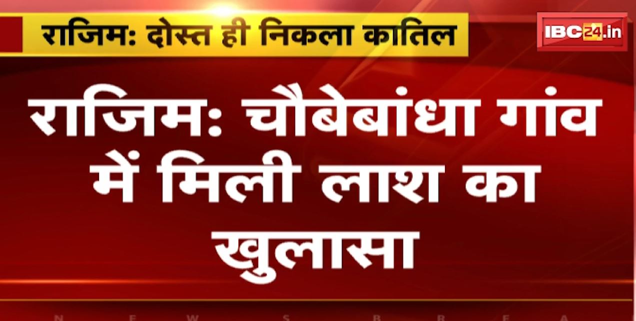 राजिम के चौबेबांधा गांव में मिली लाश का खुलासा। दोस्त ने ही की थी युवक की हत्या