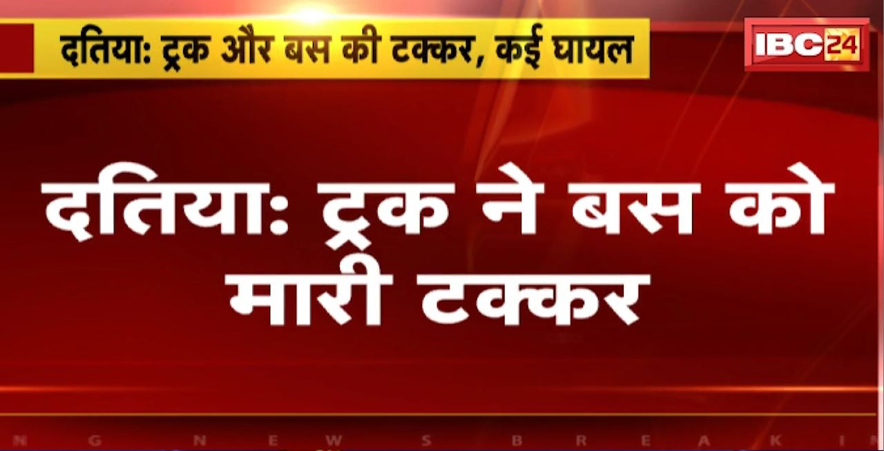 Datia Road Accident : ट्रक ने बस को मारी टक्कर। हादसे में 10 से ज्यादा यात्री हुए घायल