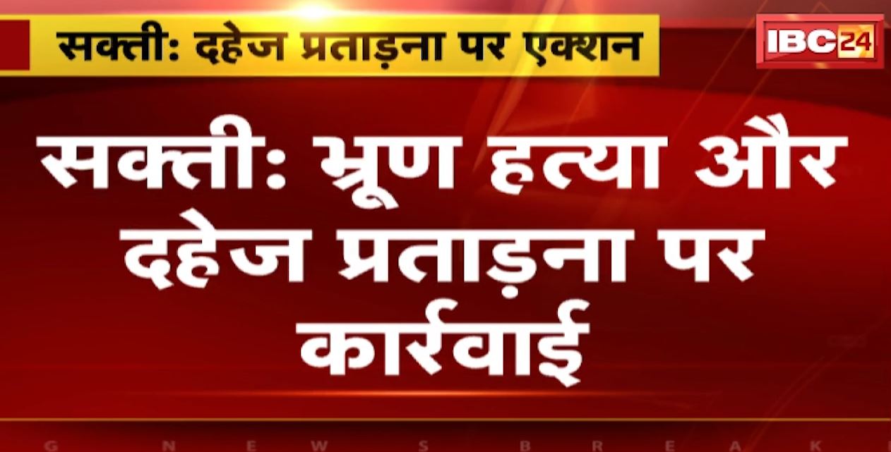 सक्ती में भ्रूण हत्या और दहेज प्रताड़ना पर कार्रवाई। पुलिस ने पीड़िता की सास को किया गिरफ्तार