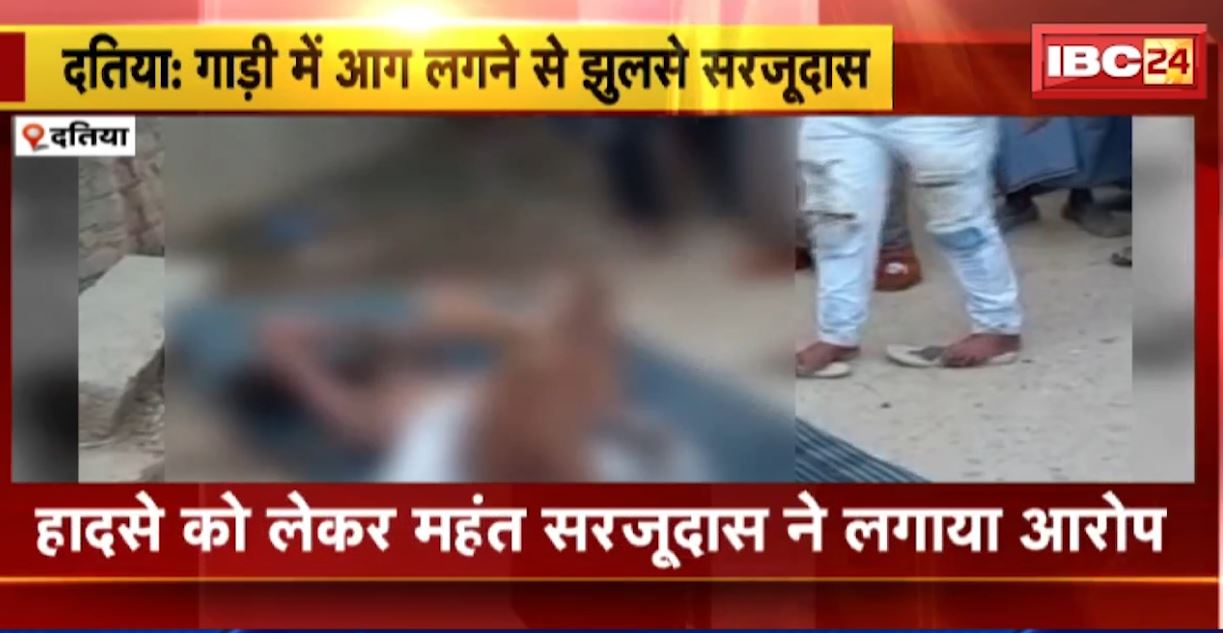 दतिया में पूर्व महंत सरजूदास की गाड़ी में लगी, आग में झुलसे सरजूदास। अस्पताल में चल रहा इलाज