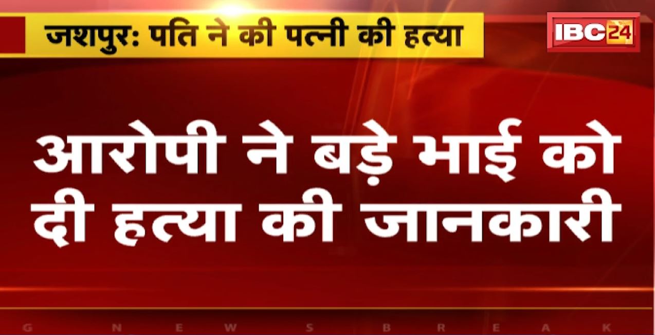 जशपुर में पति ने कु्ल्हाड़ी से मारकर की पत्नी की हत्या। आरोपी ने अपने बड़े भाई को दी हत्या की जानकारी