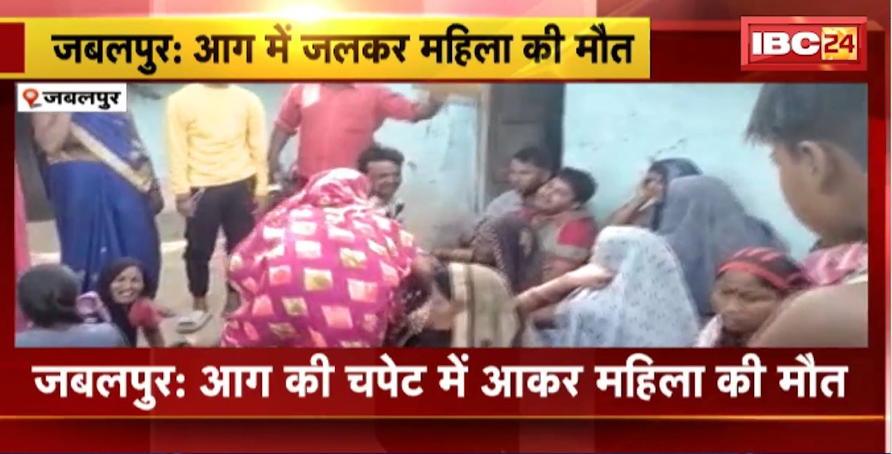 Jabalpur News : आग की चपेट में आकर महिला की मौत। खाना बनाने के दौरान हुआ हादसा